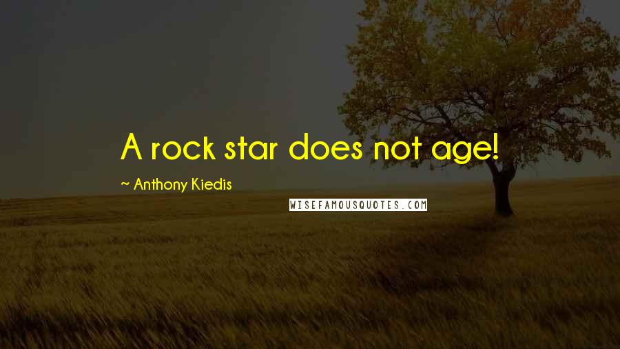 Anthony Kiedis Quotes: A rock star does not age!