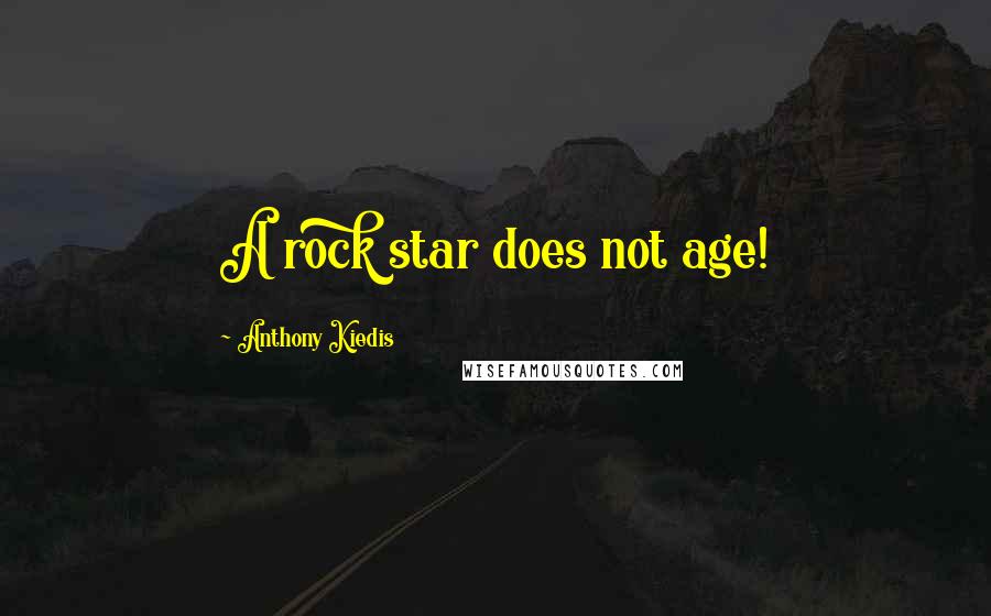 Anthony Kiedis Quotes: A rock star does not age!