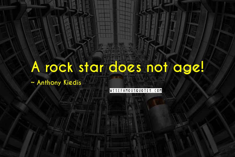 Anthony Kiedis Quotes: A rock star does not age!