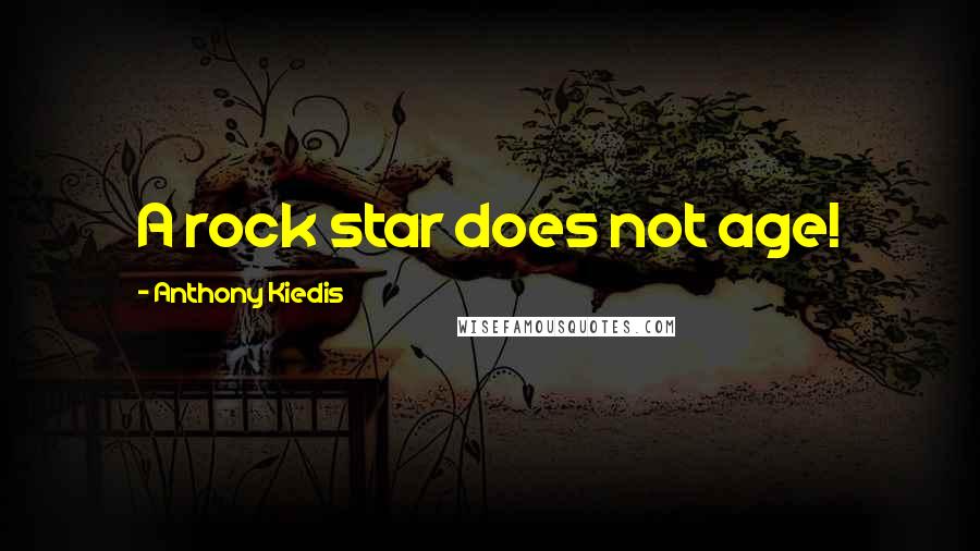 Anthony Kiedis Quotes: A rock star does not age!