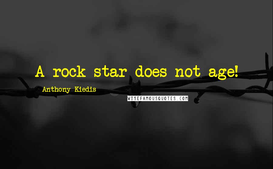 Anthony Kiedis Quotes: A rock star does not age!