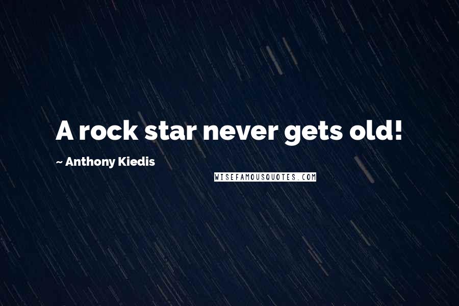 Anthony Kiedis Quotes: A rock star never gets old!