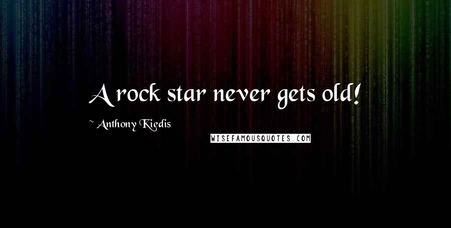 Anthony Kiedis Quotes: A rock star never gets old!