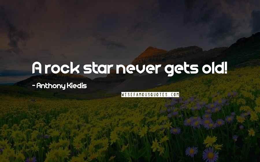 Anthony Kiedis Quotes: A rock star never gets old!