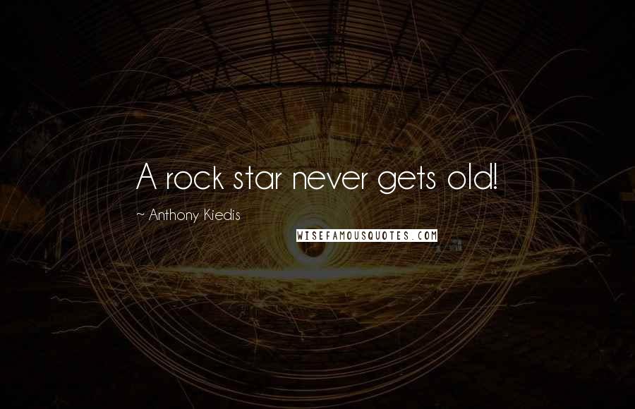 Anthony Kiedis Quotes: A rock star never gets old!