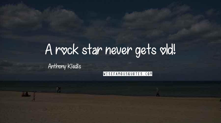 Anthony Kiedis Quotes: A rock star never gets old!