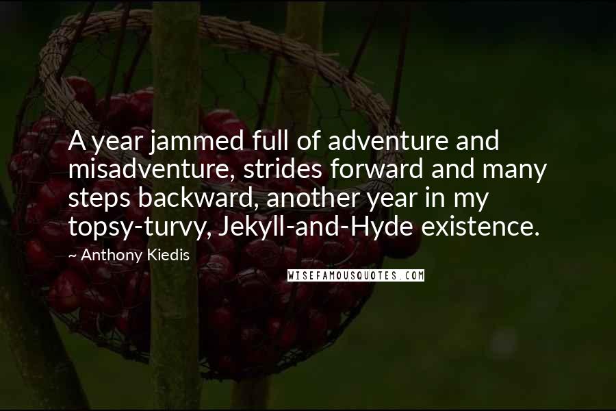 Anthony Kiedis Quotes: A year jammed full of adventure and misadventure, strides forward and many steps backward, another year in my topsy-turvy, Jekyll-and-Hyde existence.