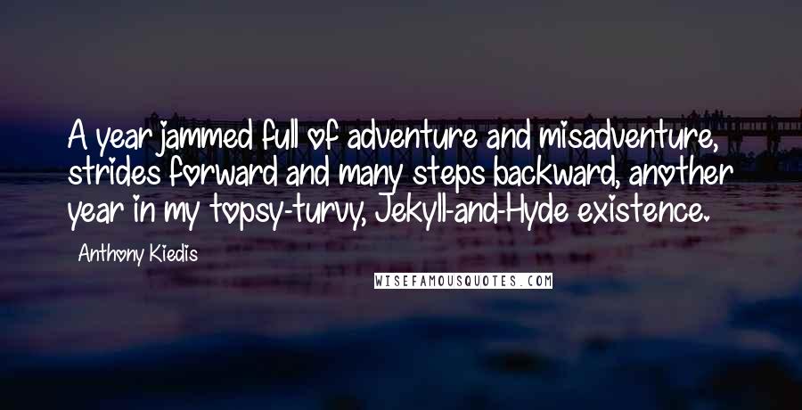 Anthony Kiedis Quotes: A year jammed full of adventure and misadventure, strides forward and many steps backward, another year in my topsy-turvy, Jekyll-and-Hyde existence.