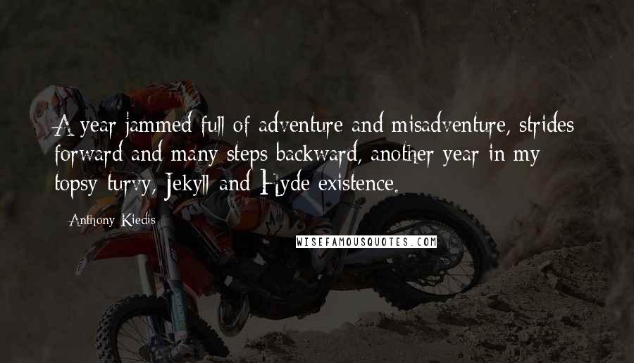 Anthony Kiedis Quotes: A year jammed full of adventure and misadventure, strides forward and many steps backward, another year in my topsy-turvy, Jekyll-and-Hyde existence.