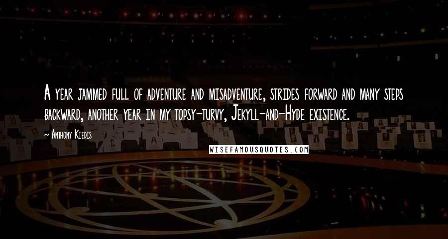 Anthony Kiedis Quotes: A year jammed full of adventure and misadventure, strides forward and many steps backward, another year in my topsy-turvy, Jekyll-and-Hyde existence.