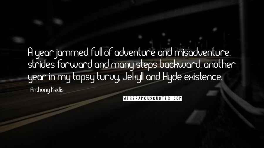 Anthony Kiedis Quotes: A year jammed full of adventure and misadventure, strides forward and many steps backward, another year in my topsy-turvy, Jekyll-and-Hyde existence.