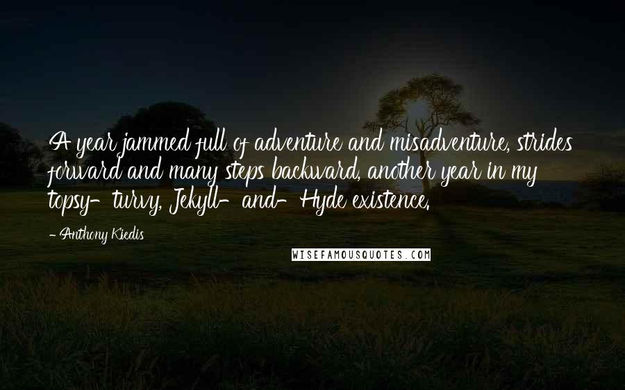 Anthony Kiedis Quotes: A year jammed full of adventure and misadventure, strides forward and many steps backward, another year in my topsy-turvy, Jekyll-and-Hyde existence.