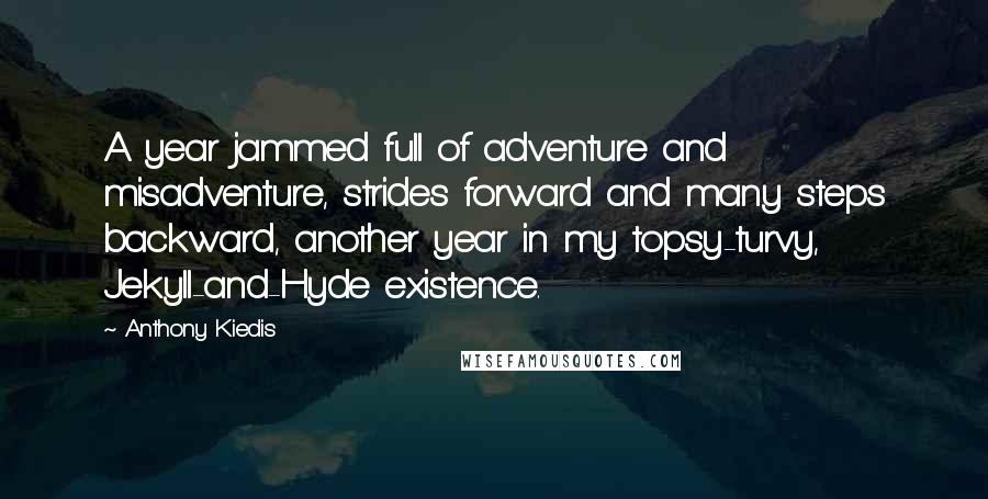 Anthony Kiedis Quotes: A year jammed full of adventure and misadventure, strides forward and many steps backward, another year in my topsy-turvy, Jekyll-and-Hyde existence.