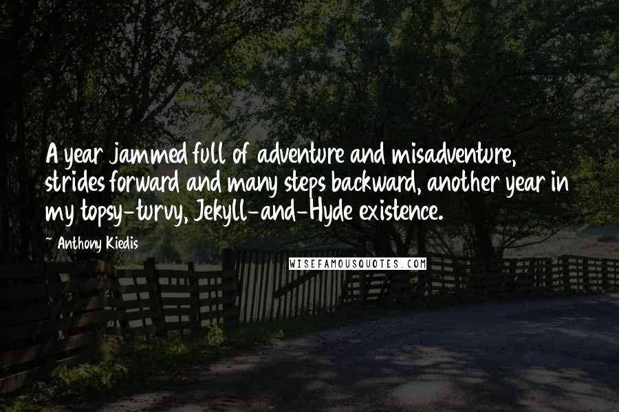 Anthony Kiedis Quotes: A year jammed full of adventure and misadventure, strides forward and many steps backward, another year in my topsy-turvy, Jekyll-and-Hyde existence.