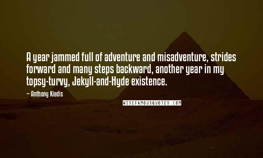 Anthony Kiedis Quotes: A year jammed full of adventure and misadventure, strides forward and many steps backward, another year in my topsy-turvy, Jekyll-and-Hyde existence.