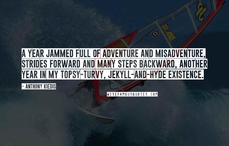 Anthony Kiedis Quotes: A year jammed full of adventure and misadventure, strides forward and many steps backward, another year in my topsy-turvy, Jekyll-and-Hyde existence.