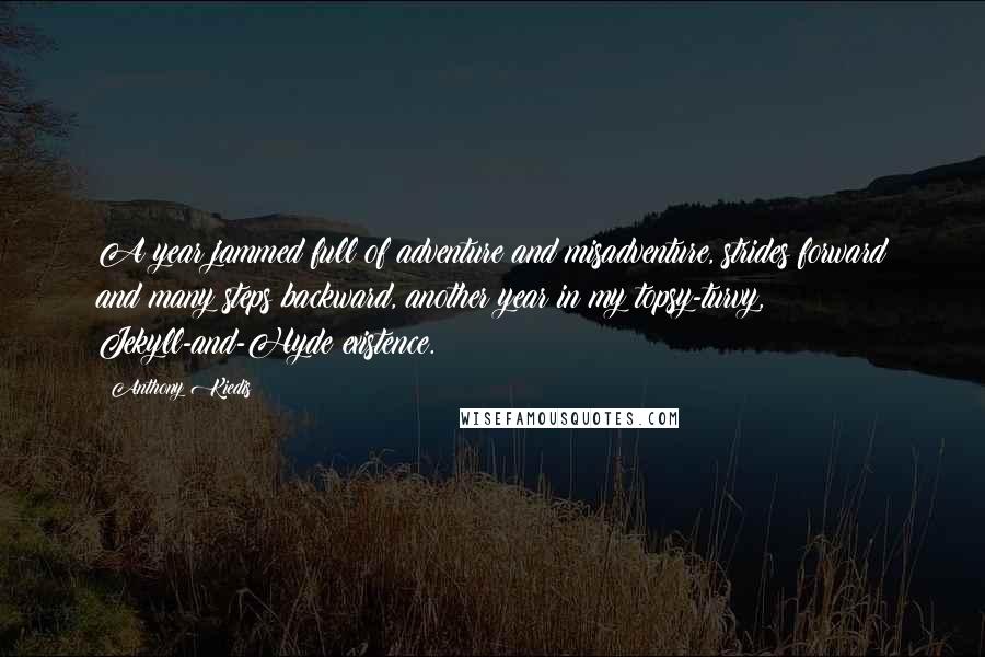 Anthony Kiedis Quotes: A year jammed full of adventure and misadventure, strides forward and many steps backward, another year in my topsy-turvy, Jekyll-and-Hyde existence.