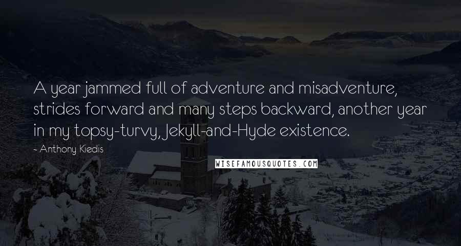 Anthony Kiedis Quotes: A year jammed full of adventure and misadventure, strides forward and many steps backward, another year in my topsy-turvy, Jekyll-and-Hyde existence.