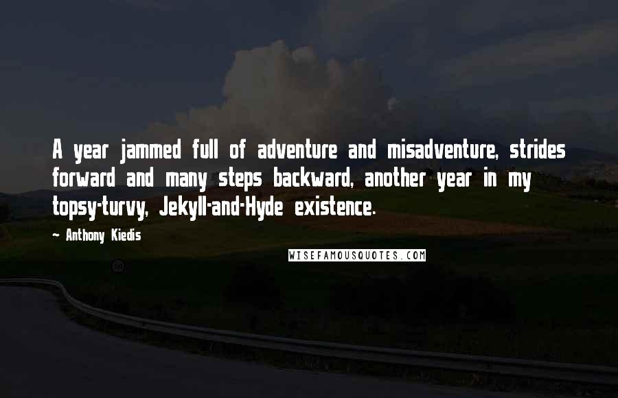 Anthony Kiedis Quotes: A year jammed full of adventure and misadventure, strides forward and many steps backward, another year in my topsy-turvy, Jekyll-and-Hyde existence.