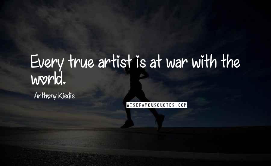 Anthony Kiedis Quotes: Every true artist is at war with the world.