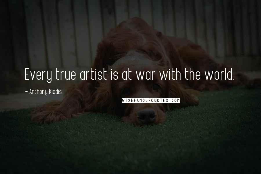 Anthony Kiedis Quotes: Every true artist is at war with the world.