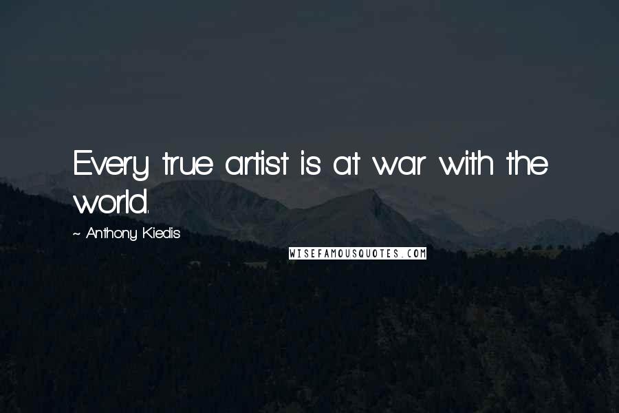 Anthony Kiedis Quotes: Every true artist is at war with the world.