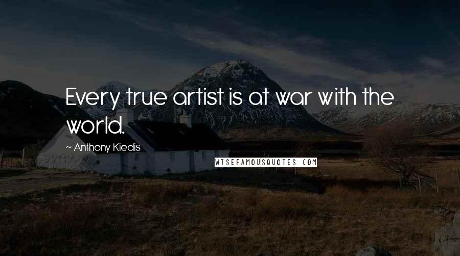 Anthony Kiedis Quotes: Every true artist is at war with the world.