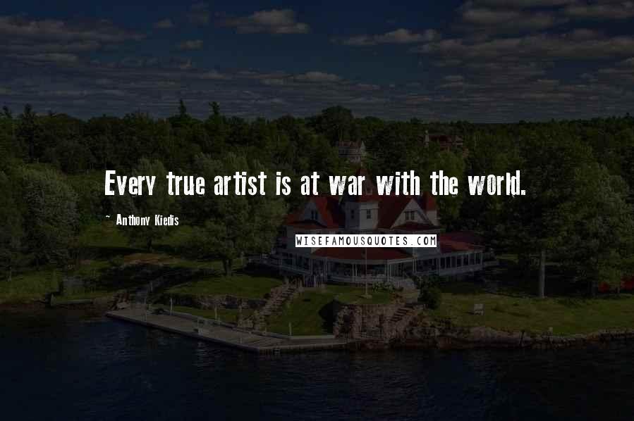 Anthony Kiedis Quotes: Every true artist is at war with the world.