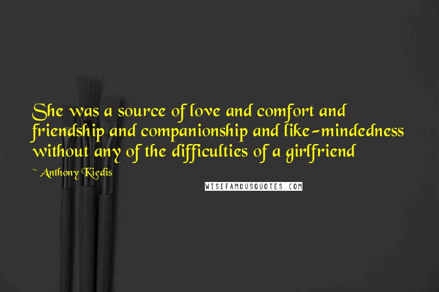 Anthony Kiedis Quotes: She was a source of love and comfort and friendship and companionship and like-mindedness without any of the difficulties of a girlfriend