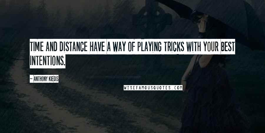 Anthony Kiedis Quotes: Time and distance have a way of playing tricks with your best intentions.