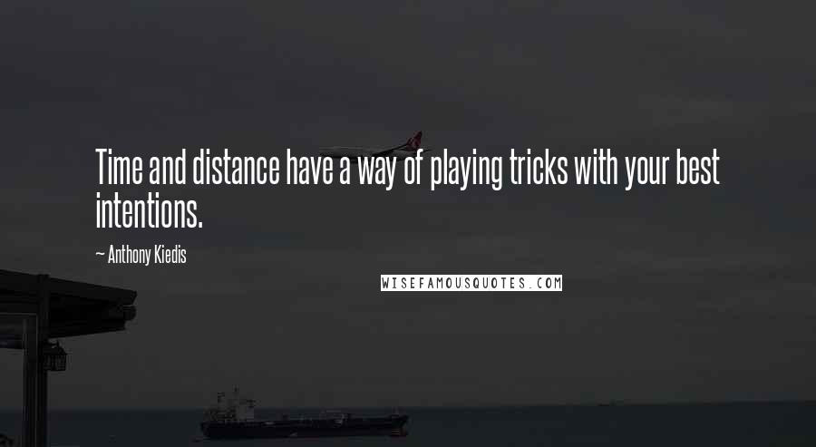 Anthony Kiedis Quotes: Time and distance have a way of playing tricks with your best intentions.