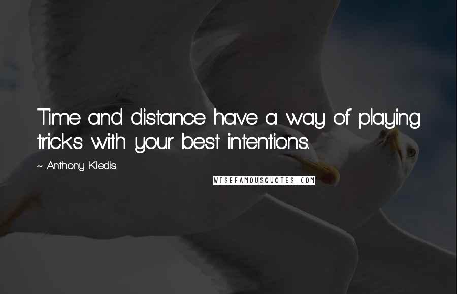 Anthony Kiedis Quotes: Time and distance have a way of playing tricks with your best intentions.