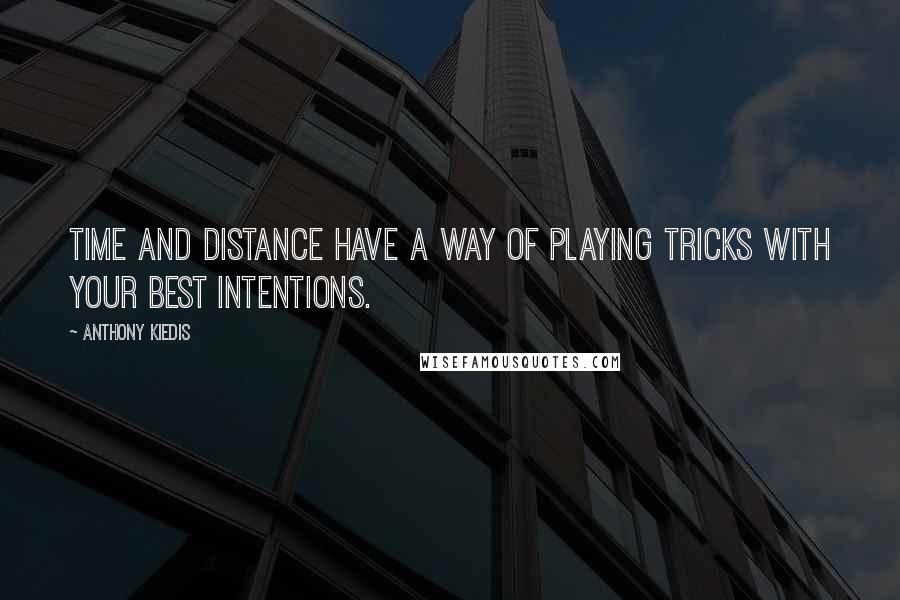 Anthony Kiedis Quotes: Time and distance have a way of playing tricks with your best intentions.