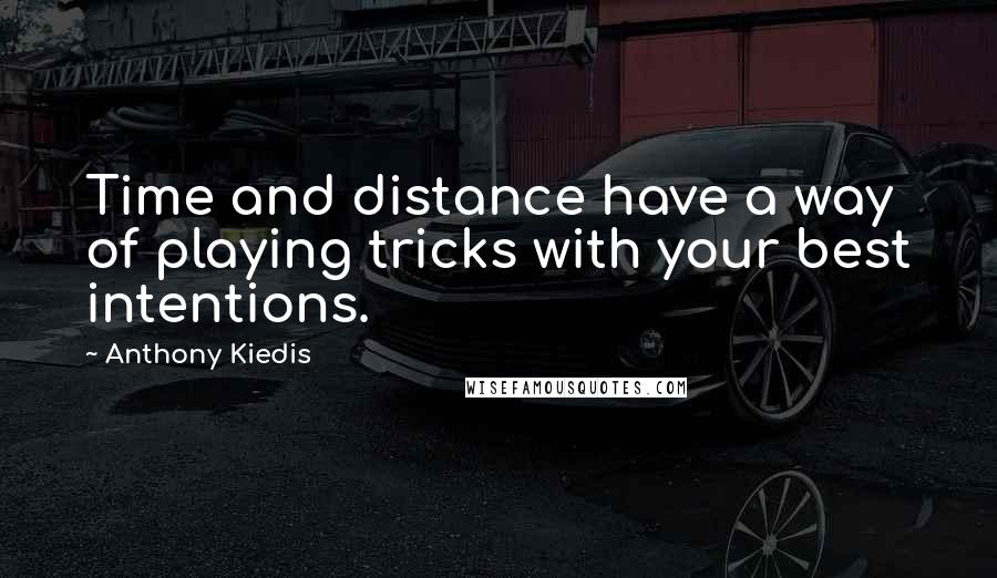 Anthony Kiedis Quotes: Time and distance have a way of playing tricks with your best intentions.