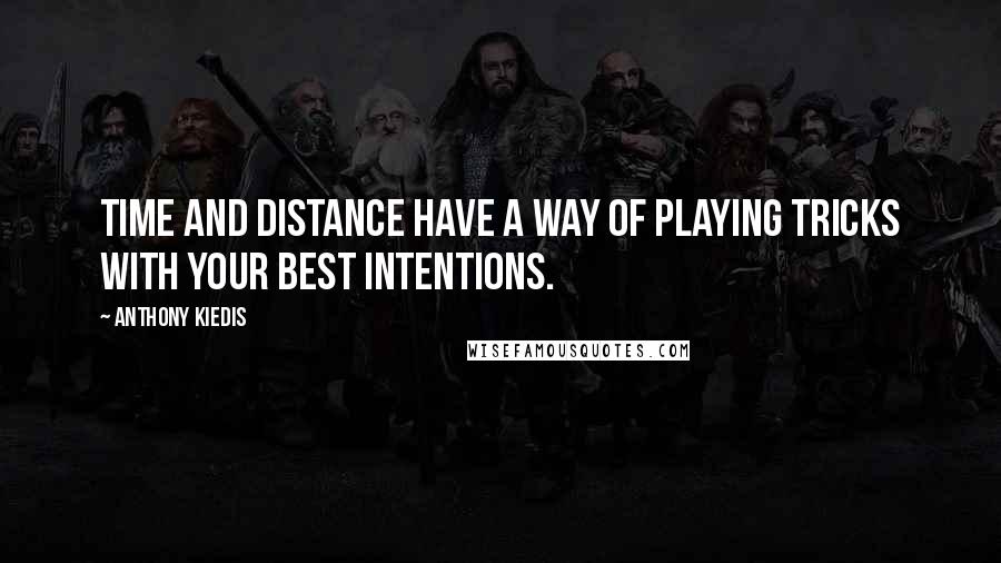 Anthony Kiedis Quotes: Time and distance have a way of playing tricks with your best intentions.