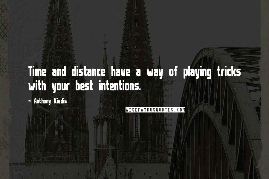 Anthony Kiedis Quotes: Time and distance have a way of playing tricks with your best intentions.