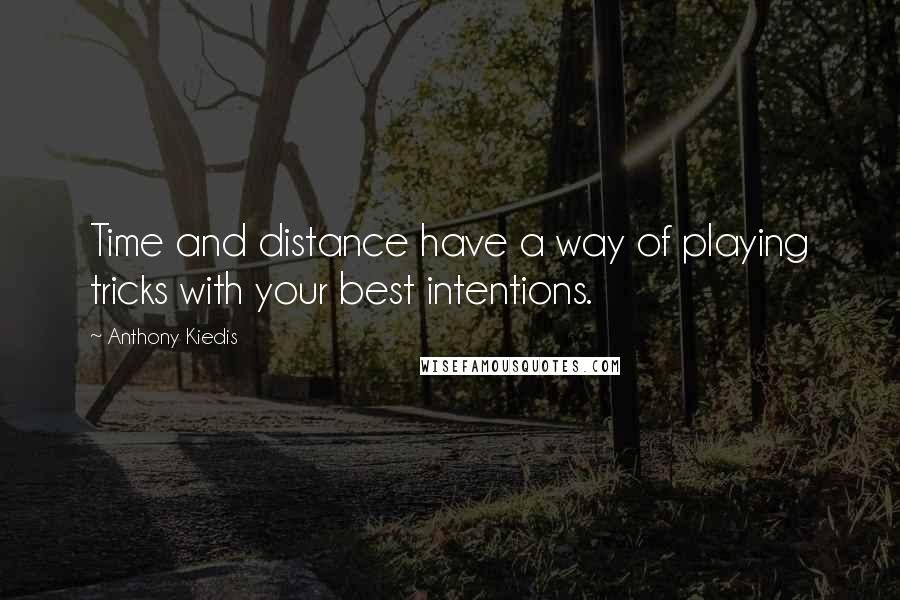 Anthony Kiedis Quotes: Time and distance have a way of playing tricks with your best intentions.