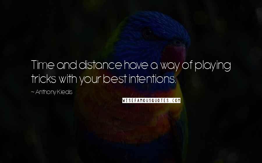 Anthony Kiedis Quotes: Time and distance have a way of playing tricks with your best intentions.