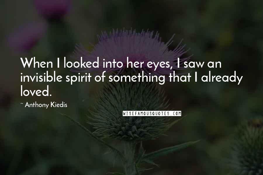 Anthony Kiedis Quotes: When I looked into her eyes, I saw an invisible spirit of something that I already loved.