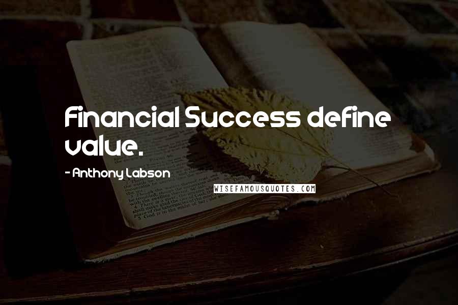 Anthony Labson Quotes: Financial Success define value.