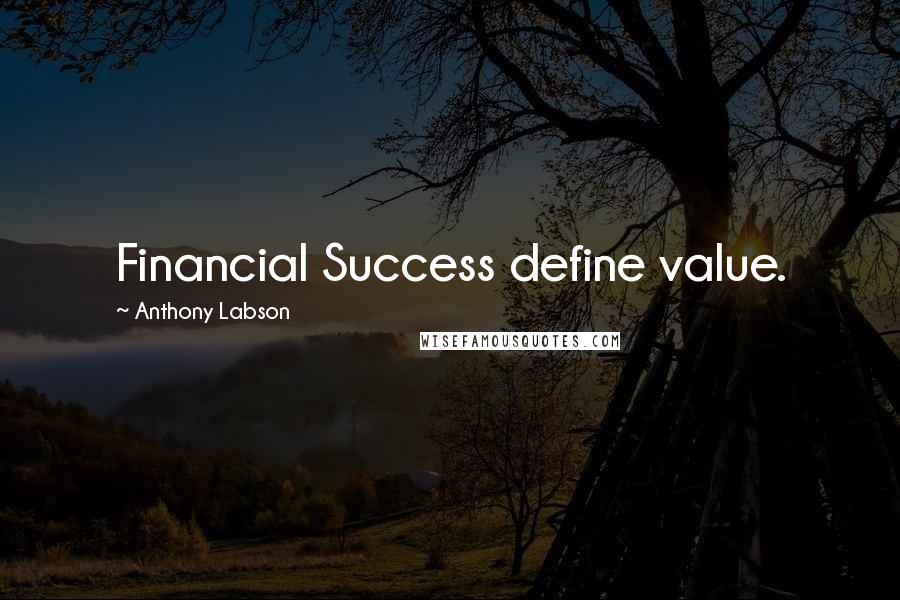 Anthony Labson Quotes: Financial Success define value.