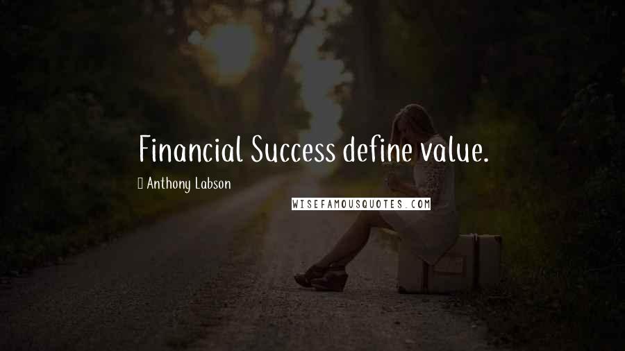 Anthony Labson Quotes: Financial Success define value.