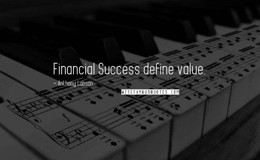 Anthony Labson Quotes: Financial Success define value.
