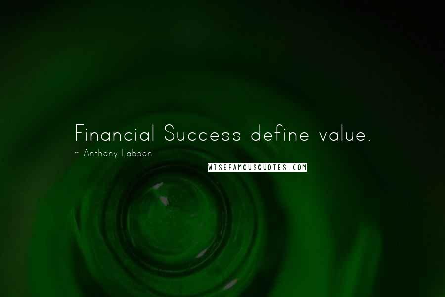 Anthony Labson Quotes: Financial Success define value.