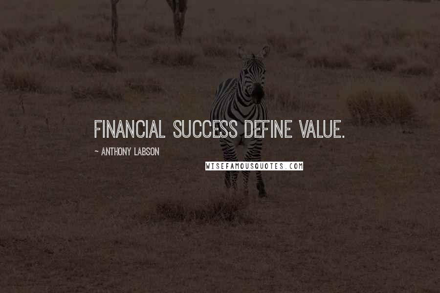Anthony Labson Quotes: Financial Success define value.