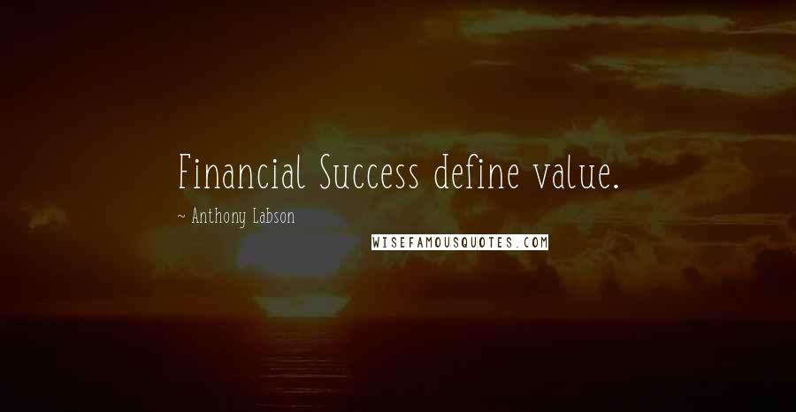 Anthony Labson Quotes: Financial Success define value.