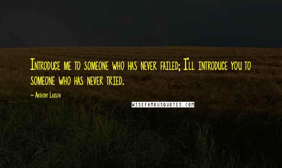 Anthony Labson Quotes: Introduce me to someone who has never failed; I'll introduce you to someone who has never tried.