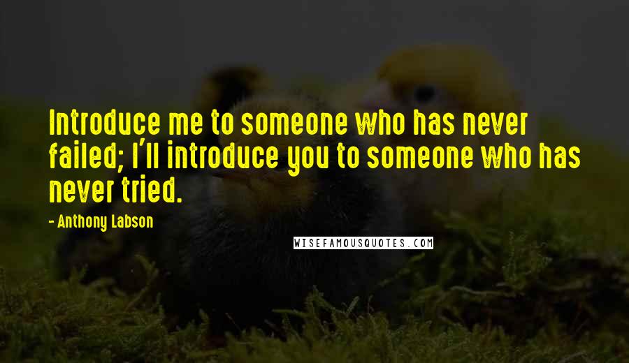 Anthony Labson Quotes: Introduce me to someone who has never failed; I'll introduce you to someone who has never tried.