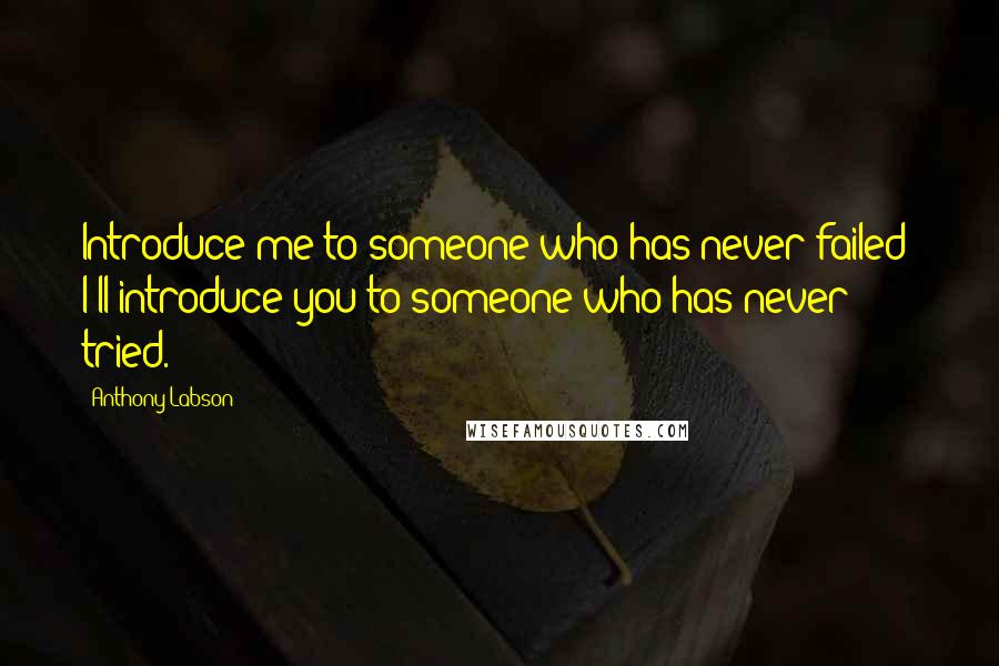 Anthony Labson Quotes: Introduce me to someone who has never failed; I'll introduce you to someone who has never tried.