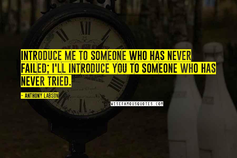 Anthony Labson Quotes: Introduce me to someone who has never failed; I'll introduce you to someone who has never tried.